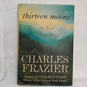 Thirteen Moons By Charles Frazier Novel Fiction Thriller Hardcover Book